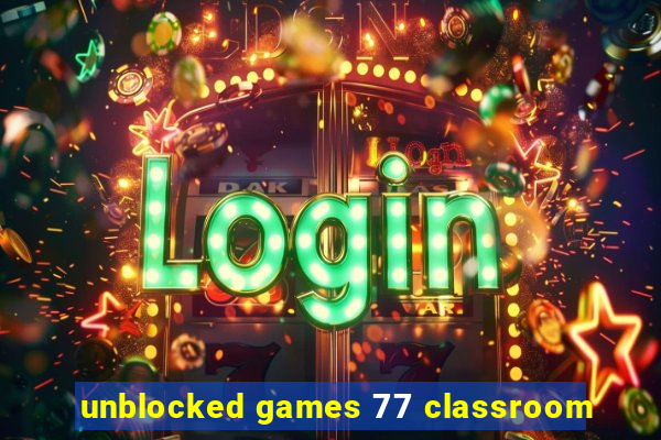 unblocked games 77 classroom